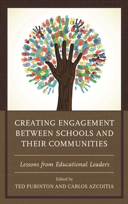 Creating Engagement between Schools and their Communities: Lessons from Educational Leaders - Purinton, Ted (Contributions by), and Azcoitia, Carlos (Contributions by), and Blank, Martin (Contributions by)