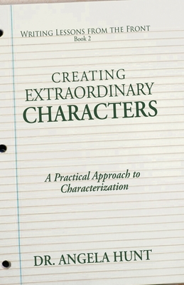 Creating Extraordinary Characters: A Practical Approach to Characterization - Hunt, Angela E