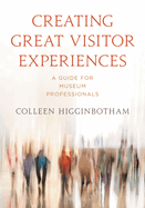 Creating Great Visitor Experiences: A Guide for Museum Professionals