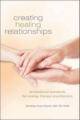 Creating Healing Relationships: Professional Standards for Energy Therapy Practitioners - Hover-Kramer, Dorothea, Ed.D., R.N.