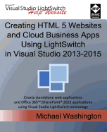 Creating HTML 5 Websites and Cloud Business Apps Using Lightswitch in Visual Studio 2013-2015: Create Standalone Web Applications and Office 365 / Sharepoint Applications Using Visual Studio Lightswitch Technology