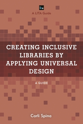 Creating Inclusive Libraries by Applying Universal Design: A Guide - Spina, Carli