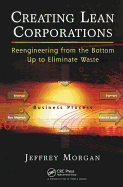 Creating Lean Corporations: Reengineering from the Bottom Up to Eliminate Waste