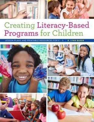 Creating Literacy-Based Programs for Children: Lesson Plans and Printable Resources for K-5 - Baker, R Lynn