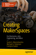 Creating MakerSpaces: For Electronics, Arts, Engineering, and More