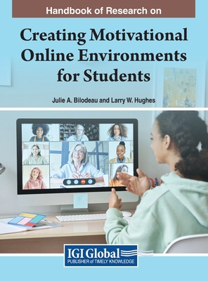 Creating Motivational Online Environments for Students - Bilodeau, Julie A. (Editor), and Hughes, Larry W. (Editor)
