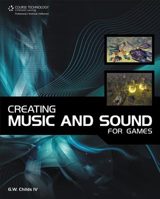 Creating Music and Sound for Games - Childs, G W