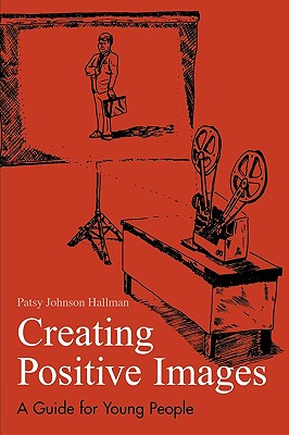 Creating Positive Images: A Guide for Young People - Hallman, Patsy Johnson