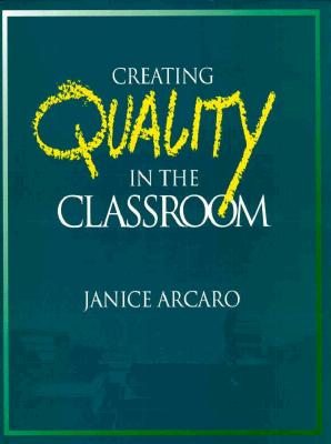 Creating Quality in the Classroom - Arcaro, Jerry