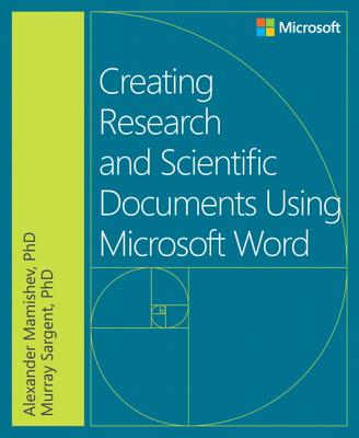Creating Research and Scientific Documents Using Microsoft Word - Mamishev, Alexander, and Sargent, Murray