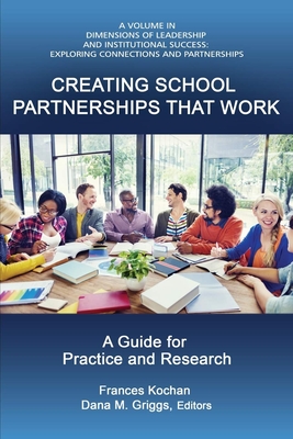 Creating School Partnerships that Work: A Guide for Practice and Research - Kochan, Frances K (Editor), and Griggs, Dana M (Editor)