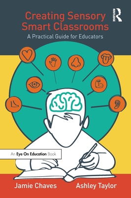 Creating Sensory Smart Classrooms: A Practical Guide for Educators - Chaves, Jamie, and Taylor, Ashley