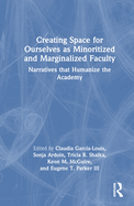 Creating Space for Ourselves as Minoritized and Marginalized Faculty: Narratives That Humanize the Academy