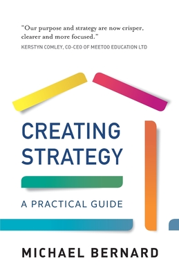 Creating Strategy: A Practical Guide - Bernard, Michael
