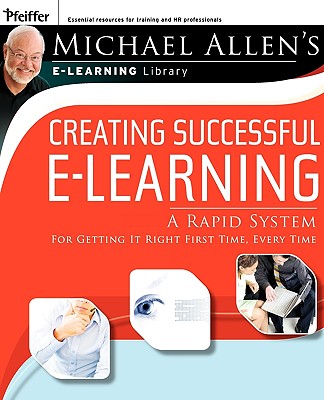Creating Successful E-Learning: A Rapid System for Getting It Right First Time, Every Time - Allen, Michael W