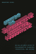Creating the Interactive Digital Narrative: An All-At-Once Guide to Collaborative Planning, Production, and Beyond