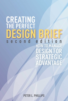 Creating the Perfect Design Brief: How to Manage Design for Strategic Advantage - Phillips, Peter L