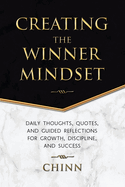 Creating The Winner Mindset: Daily Thoughts, Quotes, and Guided Reflections for Growth, Discipline, and Success