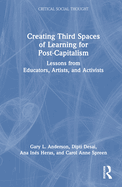Creating Third Spaces of Learning for Post-Capitalism: Lessons from Educators, Artists, and Activists