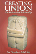 Creating Union: The Pathwork of Relationship - Pierrakos, Eva, and Saly, Judith (Editor)
