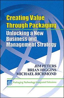 Creating Value Through Packaging: Unlocking a New Business and Management Strategy - Peters, Jim, and Higgins, Brian, and Richmond, Michael