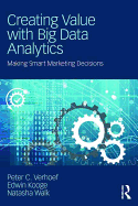 Creating Value with Big Data Analytics: Making Smarter Marketing Decisions