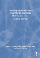 Creating Value with Data Analytics in Marketing: Mastering Data Science