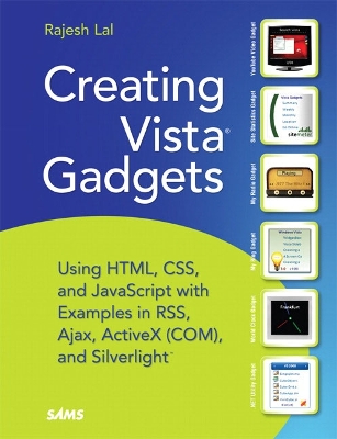 Creating Vista Gadgets: Using HTML, CSS, and JavaScript with Examples in RSS, Ajax, ActiveX (COM), and Silverlight - Lal, Rajesh