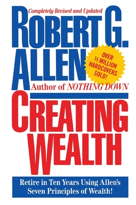 Creating Wealth: Retire in Ten Years Using Allen's Seven Principles - Allen, Robert G