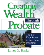 Creating Wealth Through Probate: The Best-Kept Secret in Real Estate Investing