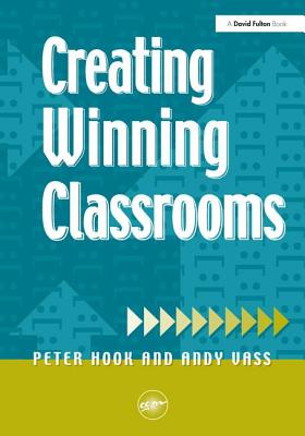 Creating Winning Classrooms - Hook, Peter, and Vass, Andy