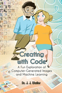 Creating with Code: A Fun Exploration of Computer-Generated Images and Machine Learning