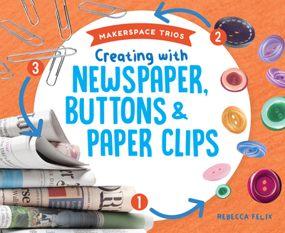 Creating with Newspaper, Buttons & Paper Clips - Felix, Rebecca