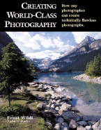 Creating World-Class Photography: How Any Photographer Can Create Technically Flawless Photographs