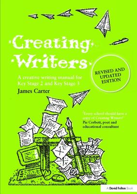 Creating Writers: A Creative Writing Manual for Schools - Carter, James