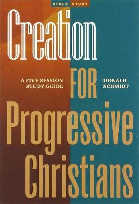 Creation for Progressive Christians: A Five Session Study Guide - Schmidt, Donald