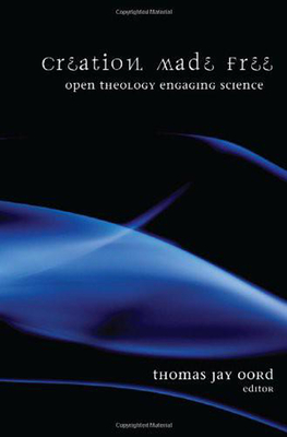 Creation Made Free: Open Theology Engaging Science - Oord, Thomas Jay (Editor)
