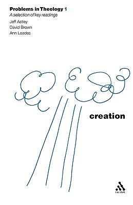 Creation (Problems in Theology) - Astley, Jeff (Editor), and Brown, David (Editor), and Loades, Ann (Editor)