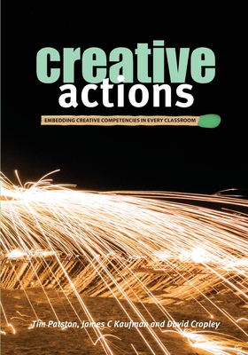 Creative Actions: Embedding Creative Competencies in Every Classroom - Patston, Tim, and Kaufman, James C, and Cropley, David