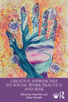 Creative Approaches to Social Work Practice and Risk - Dix, Heidi (Editor), and Howells, Aisha (Editor)