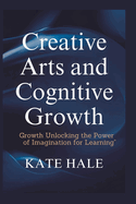 Creative Arts and Cognitive: Growth Unlocking the Power of Imagination for Learning"
