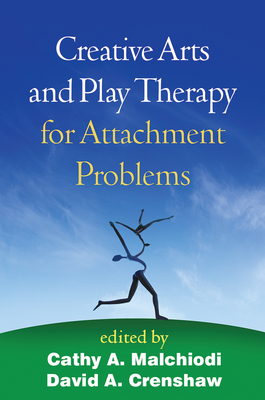 Creative Arts and Play Therapy for Attachment Problems - Malchiodi, Cathy A, PhD, Lpcc (Editor), and Crenshaw, David A, PhD, Abpp (Editor)