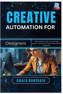 Creative Automation for Designers: Write simple scripts to automate graphic design and media tasks (Adobe & beyond)