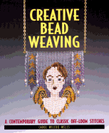Creative Bead Weaving: A Contemporary Guide to Classic Off-Loom Stitches