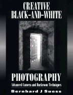 Creative Black and White Photography: Advanced Camera and Darkroom Techniques