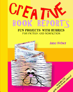 Creative Book Reports: Fun Projects with Rubrics for Fiction and Nonfiction