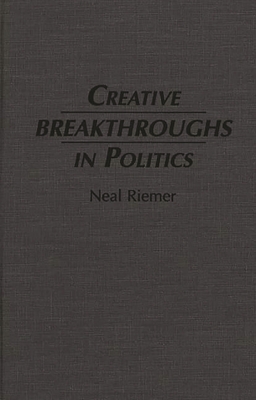 Creative Breakthroughs in Politics - Riemer, Neal, and Unknown