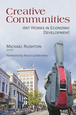 Creative Communities: Art Works in Economic Development - Landesman, Rocco (Foreword by), and Rushton, Michael (Editor)