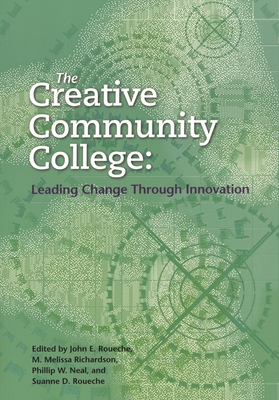 Creative Community College: Leading Change Through Innovation - Roueche, John E (Editor), and Richardson, M Melissa (Editor), and Neal, Phillip W (Editor)