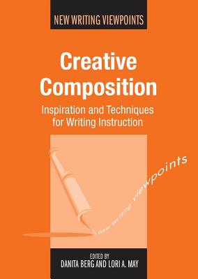 Creative Composition: Inspiration and Techniques for Writing Instruction, 12 - Berg, Danita (Editor), and May, Lori A (Editor)